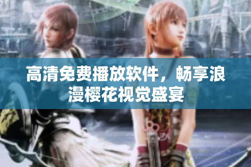 高清免费播放软件，畅享浪漫樱花视觉盛宴