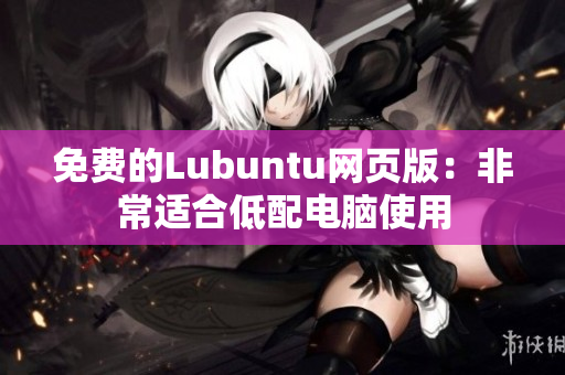免费的Lubuntu网页版：非常适合低配电脑使用