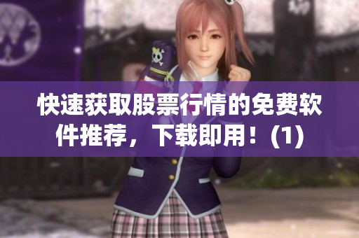 快速获取股票行情的免费软件推荐，下载即用！(1)