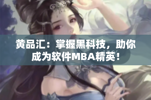 黄品汇：掌握黑科技，助你成为软件MBA精英！