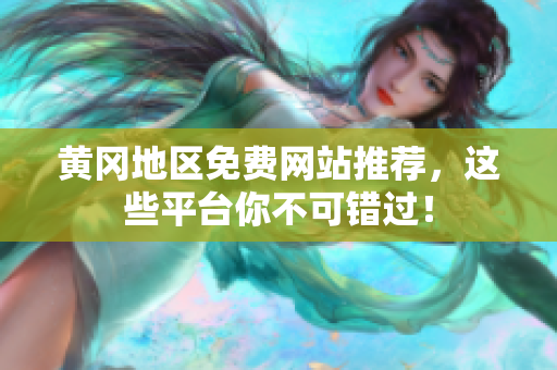 黄冈地区免费网站推荐，这些平台你不可错过！