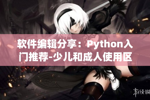 软件编辑分享：Python入门推荐-少儿和成人使用区别