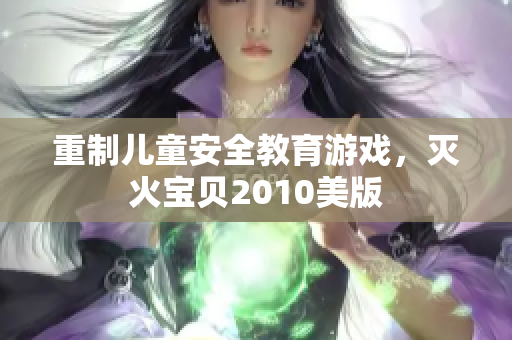 重制儿童安全教育游戏，灭火宝贝2010美版