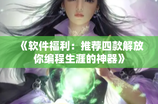 《软件福利：推荐四款解放你编程生涯的神器》