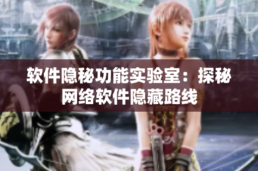 软件隐秘功能实验室：探秘网络软件隐藏路线