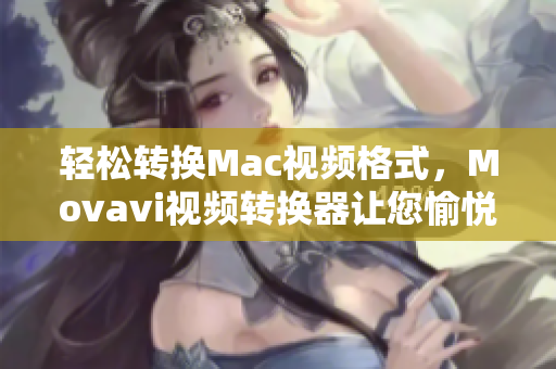 轻松转换Mac视频格式，Movavi视频转换器让您愉悦的观看