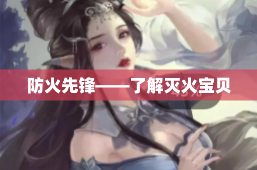 防火先锋——了解灭火宝贝