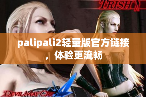 palipali2轻量版官方链接，体验更流畅