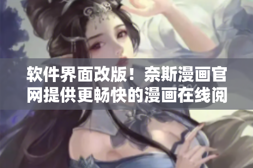 软件界面改版！奈斯漫画官网提供更畅快的漫画在线阅读