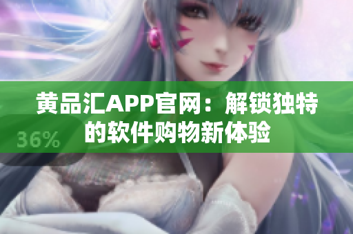 黄品汇APP官网：解锁独特的软件购物新体验