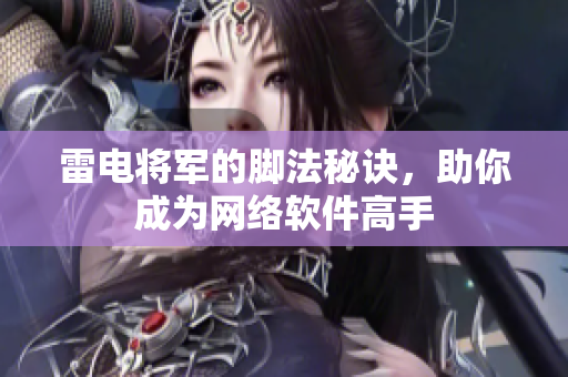 雷电将军的脚法秘诀，助你成为网络软件高手